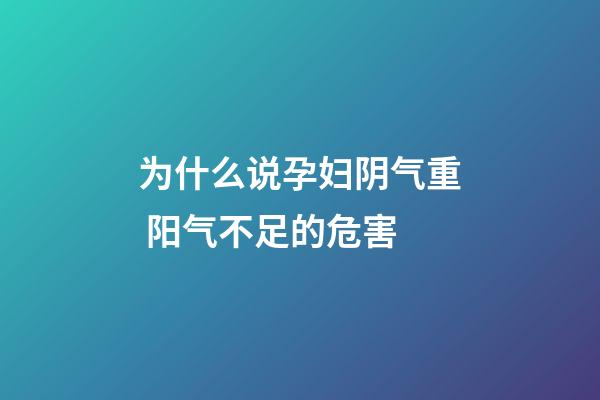 为什么说孕妇阴气重 阳气不足的危害